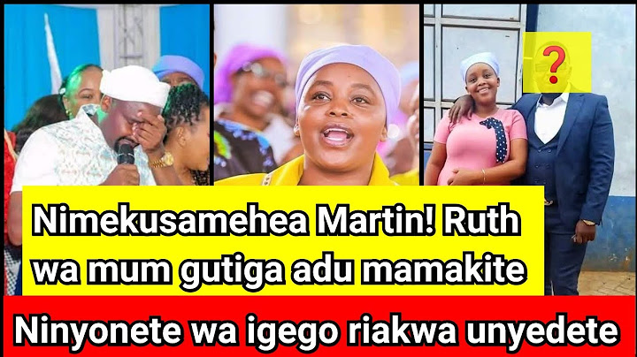 Mimi Nimekusamehea! Ruth wa mum kwohera Martin Wajanet thutha wa giiko giki!