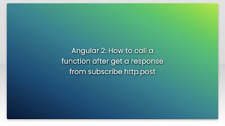 Angular 2: How to call a function after get a response from subscribe http.post