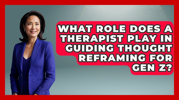 What Role Does a Therapist Play in Guiding Thought Reframing for Gen Z? | CBT for Gen Z News
