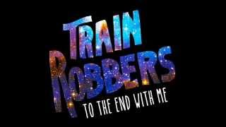 Train Robbers - To The End With Me