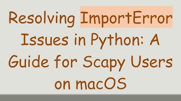 Resolving ImportError Issues in Python: A Guide for Scapy Users on macOS