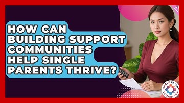 How Can Building Support Communities Help Single Parents Thrive? | Single Parent Support Hub News