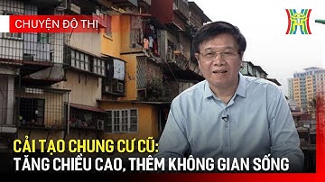 Cải tạo chung cư cũ: Tăng chiều cao, thêm không gian sống | Chuyện đô thị