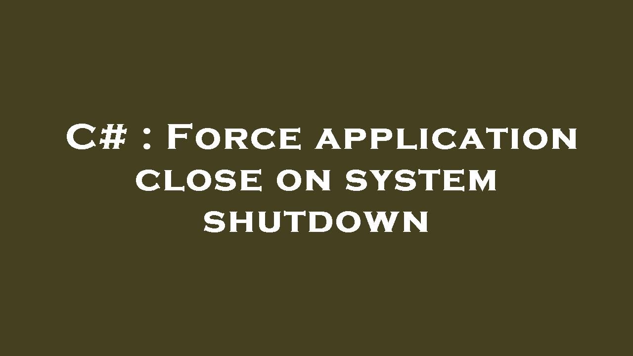 C# : Force application close on system shutdown - YouTube