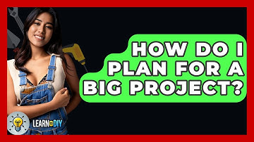 How Do I Plan For A Big Project? - LearnToDIY360.com