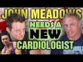 John Meadows || NEEDS a New Cardiologist!!!