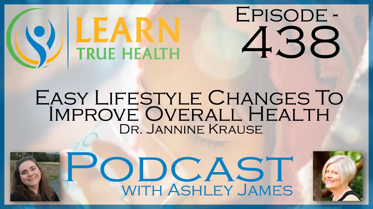 Easy Lifestyle Changes To Improve Overall Health - Dr. Jannine Krause & Ashley James - 