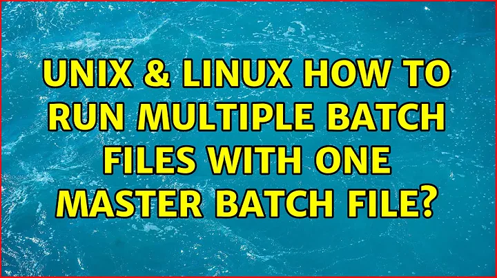Unix & Linux: How to run multiple batch files with one master batch file? (4 Solutions!!)