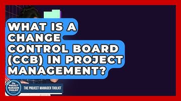 What Is A Change Control Board (CCB) In Project Management? - The Project Manager Toolkit