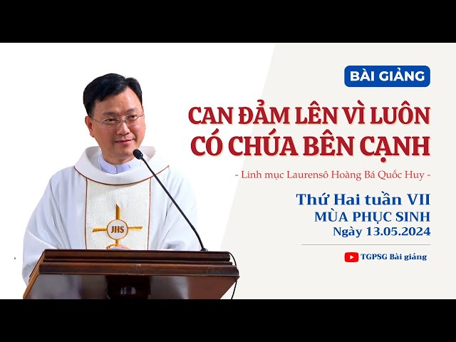 Can đảm lên vì luôn có Chúa bên cạnh - Thứ Hai tuần VII PS