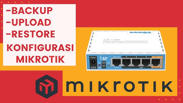 Cara Backup, Upload, Restore Konfigurasi Mikrotik