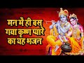 श्री कृष्ण भजन - मन में ही बस गया कृष्ण प्यारे का यह भजन |  कृष्ण भक्ति | श्याम भजन | राधा रानी भजन