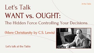 WANT vs. OUGHT: The Hidden Force Controlling Your Decisions (C.S. Lewis, Mere Christianity)