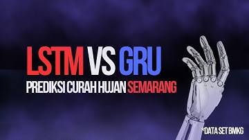 Penjelasan Capstone AI : membandingkan model LSTM dan GRU untuk prediksi curah hujan dikota semarang