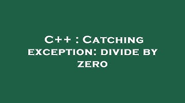 C++ : Catching exception: divide by zero