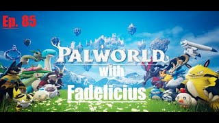 Palworld with Fadelicius Ep: 85