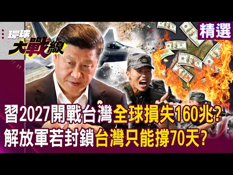 【精選】習近平2027開戰台灣「全球經濟將損失160兆」？！解放軍若全面封鎖「台灣最多只能撐70天」？！｜#環球大戰線 @Global-vision-talk