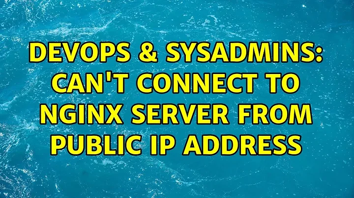 DevOps & SysAdmins: Can't connect to nginx server from public IP Address (2 Solutions!!)