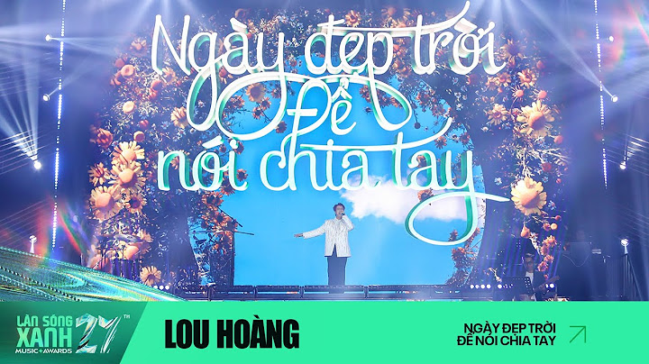 NGÀY ĐẸP TRỜI ĐỂ NÓI CHIA TAY | LOU HOÀNG | LÀN SÓNG XANH 2024