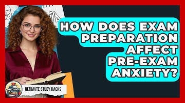 How Does Exam Preparation Affect Pre-exam Anxiety? - Ultimate Study Hacks