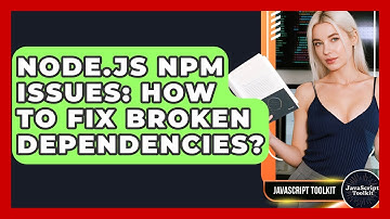 Node.js Npm Issues: How To Fix Broken Dependencies? - JavaScript Toolkit