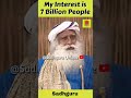 Sadhguru - My Interest is 7 Billion People | life lessons |Daily Inspirational Wisdom Quotes #shorts