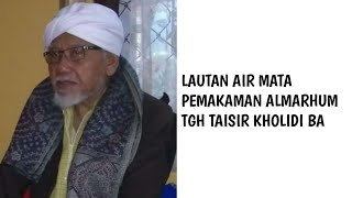 LAUTAN AIR MATA || PEMAKAN ALMARHUM TGH TAISIR KHOLIDI BA ||MEMBUAT HARU