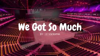 LE SSERAFIM - WE GOT SO MUCH but you're in an empty arena 🎧🎶
