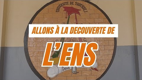 ACTE 5 - DECOUVRONS L'ECOLE NORMALE SUPERIEUR DE YAOUNDE!