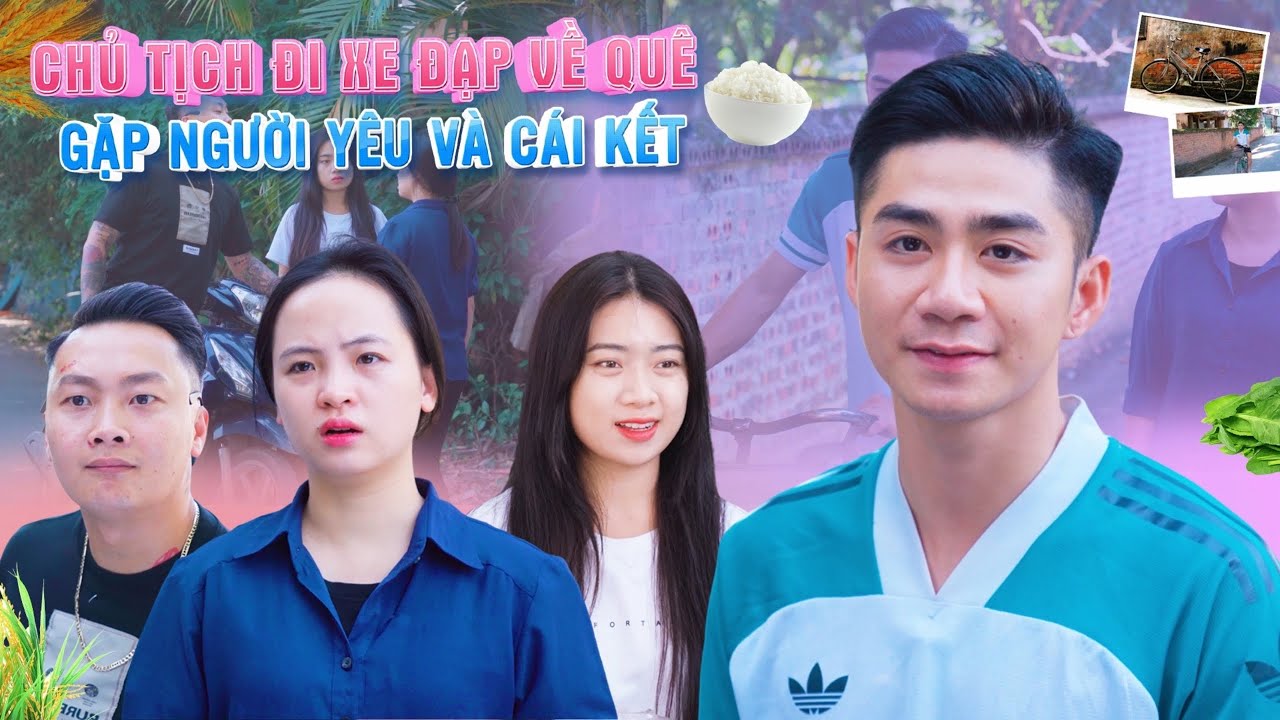 CHỦ TỊCH ĐI XE ĐẠP VỀ QUÊ GẶP NGƯỜI YÊU VÀ CÁI KẾT | CƠM ÁO GẠO TIỀN TẬP 363