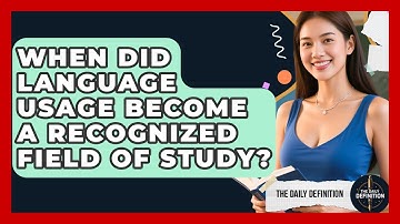 When Did Language Usage Become a Recognized Field of Study? | The Daily Definition News