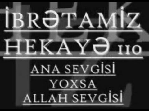 IBRETAMIZ HEKAYE 110 (ANA SEVGİSİ YOXSA ALLAH SEVGİSİ ?)