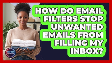 How Do Email Filters Stop Unwanted Emails From Filling My Inbox? - Get Rid Of Guide