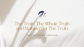 "The Truth, The Whole Truth and Nothing But The Truth" | Pastor Tammie Vrooman
