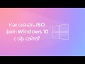 Как скачать ISO-файл Windows 10 с официального сайта?