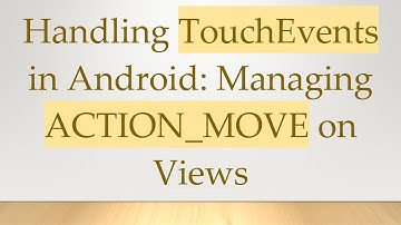 Handling TouchEvents in Android: Managing ACTION_MOVE on Views