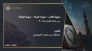 سورة ( القدر - البينة - الزلزلة ) من ليلة 30 رمضان 1443هـ القارئ سلطان الدوسري