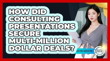How Did Consulting Presentations Secure Multi-million Dollar Deals? - Consulting Career Hub