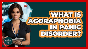 What Is Agoraphobia In Panic Disorder? - The Disease Encyclopedia