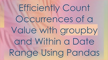 Efficiently Count Occurrences of a Value with groupby and Within a Date Range Using Pandas