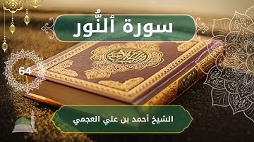 24 An Nur Ahmed bn Ali al Ajmi الشيخ أحمد بن علي العجمي سورة ٱلنُّور كاملة