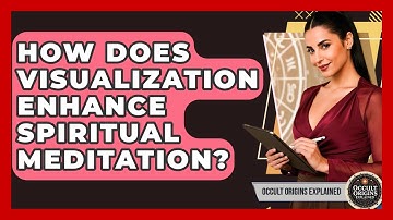 How Does Visualization Enhance Spiritual Meditation? - Occult Origins Explained