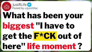 What has been your biggest "I have to get the f**k out of here" life moment ?