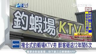 複合式釣蝦場KTV夯醉客砸店！2年鬧6次 三立新聞台