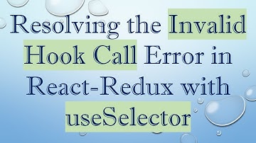 Resolving the Invalid Hook Call Error in React-Redux with useSelector