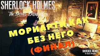Sherlock Holmes: The Devil's Daughter - МОРИАРТИ КАК БЕЗ НЕГО(ФИНАЛ) (Прохождение игры) #17