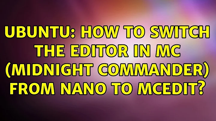 Ubuntu: How to switch the editor in mc (midnight commander) from nano to mcedit?