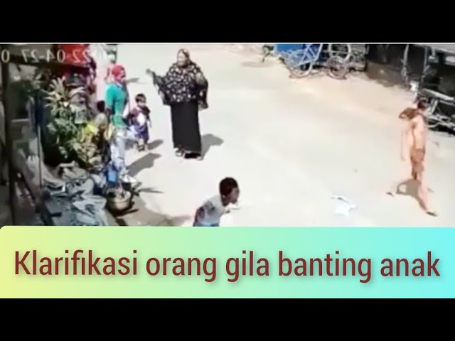 klarifikasi tentang orang gila banting anak kecil class=