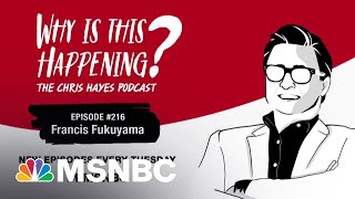 Chris Hayes Podcast with Francis Fukuyama | Why Is This Happening? – Ep 216 | MSNBC