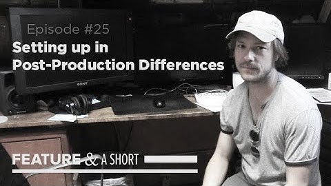 FEATURE & A SHORT | Setting Up in Post-Production Differences